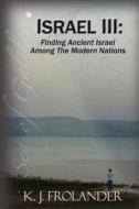 Israel III: Finding Ancient Israel Among the Modern Nations di K. J. Frolander edito da Kimberly J. Frolander