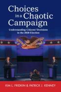 Choices In A Chaotic Campaign di Kim L. Fridkin, Patrick J. Kenney edito da Cambridge University Press