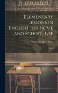 Elementary Lessons in English for Home and School Use di William Dwight Whitney edito da LEGARE STREET PR