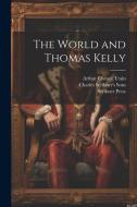 The World and Thomas Kelly di Arthur Cheney Train, Charles Scribner'S Sons, Scribner Press edito da LEGARE STREET PR