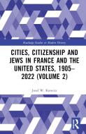 Cities, Citizenship And Jews In France And The United States, 1905-2022 (Volume 2) di Josef W. Konvitz edito da Taylor & Francis Ltd