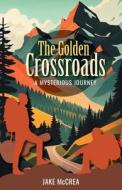 The Golden Crossroads di Jake McCrea edito da FriesenPress