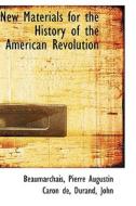 New Materials For The History Of The American Revolution di Beaumarchais Pierre Augustin Caron De edito da Bibliolife