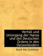 Verfall Und Untergang Der Hansa Und Des Deutschen Ordens In Den Ostseel Ndern di Kurd Von Schlzer edito da Bibliolife