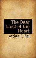 The Dear Land Of The Heart di Arthur F Bell edito da Bibliolife