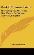 Book of Human Nature: Illustrating the Philosophy, New Theory, of Instinct, Nutrition, Life (1853) di La Roy Sunderland edito da Kessinger Publishing