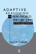 Adaptive Reasoning for Real-world Problems di Roy Turner edito da Taylor & Francis Ltd