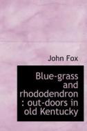 Blue-grass And Rhododendron Outdoors In Old Kentucky di Dr John Fox edito da Bibliolife