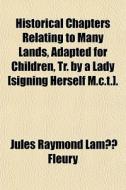 Historical Chapters Relating To Many Lan di Jules Raymond Lam Fleury edito da General Books