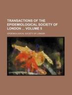 Transactions of the Epidemiological Society of London Volume 5 di Epidemiological Society of London edito da Rarebooksclub.com