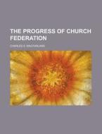 The Progress Of Church Federation di Charles Macfarland edito da Rarebooksclub.com
