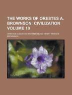 The Works Of Orestes A. Brownson (volume 10) di Orestes Augustus Brownson edito da General Books Llc