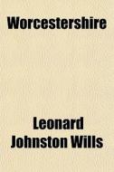 Worcestershire di Leonard Johnston Wills edito da General Books