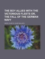 The Boy Allies With The Victorious Fleet di Clair W. Hayes edito da Rarebooksclub.com