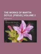 The Works Of Martin Doyle. [pseud.] di Martin Doyle edito da Rarebooksclub.com