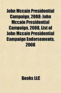 John Mccain Presidential Campaign, 2008: di Books Llc edito da Books LLC, Wiki Series