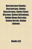 Koscierzyna County: Koscierzyna, Gmina K di Books Llc edito da Books LLC, Wiki Series