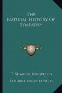 The Natural History of Sympathy di T. Sharper Knowlson edito da Kessinger Publishing