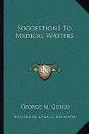 Suggestions to Medical Writers di George M. Gould edito da Kessinger Publishing