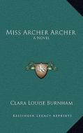 Miss Archer Archer di Clara Louise Burnham edito da Kessinger Publishing
