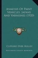 Analysis of Paint Vehicles, Japans and Varnishes (1920) di Clifford Dyer Holley edito da Kessinger Publishing