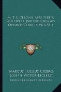 M. T. Ciceronis Pars Tertia Siue Opera Philosophica Ad Optimos Codices V6 (1831) di Marcus Tullius Cicero edito da Kessinger Publishing