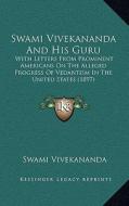 Swami Vivekananda and His Guru: With Letters from Prominent Americans on the Alleged Progress of Vedantism in the United States (1897) di Swami Vivekananda edito da Kessinger Publishing