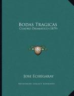Bodas Tragicas: Cuadro Dramatico (1879) di Jose Echegaray edito da Kessinger Publishing