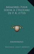 Memoires Pour Servir A L'Histoire de P. R. (1733) di Anonymous edito da Kessinger Publishing