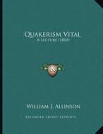 Quakerism Vital: A Lecture (1860) di William J. Allinson edito da Kessinger Publishing