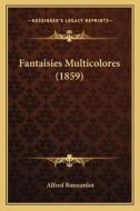 Fantaisies Multicolores (1859) di Alfred Bonnardot edito da Kessinger Publishing