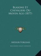 Blasons Et Chevaliers Du Moyen Age (1877) di Arthur Forgeais edito da Kessinger Publishing