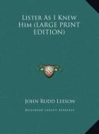 Lister as I Knew Him di John Rudd Leeson edito da Kessinger Publishing