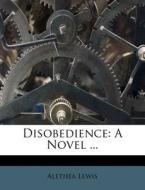 Disobedience: A Novel ... di Alethea Lewis edito da Nabu Press
