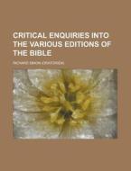 Critical Enquiries Into the Various Editions of the Bible di Richard Simon edito da Rarebooksclub.com
