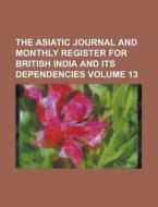 The Asiatic Journal and Monthly Register for British India and Its Dependencies Volume 13 di Anonymous edito da Rarebooksclub.com