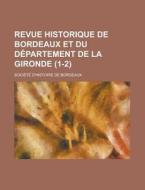 Revue Historique De Bordeaux Et Du Departement De La Gironde (1-2 ) di Societe D'Histoire De Bordeaux edito da General Books Llc