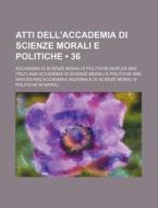 Atti Dell'accademia Di Scienze Morali E Politiche (36) di Accademia Di Scienze Morali E Politiche edito da General Books Llc