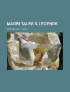 Maori Tales & Legends di Kate McCosh Clark edito da General Books Llc