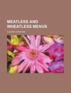Meatless and Wheatless Menus di Eugene Christian edito da General Books