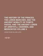 The History of the Princes, the Lords Marcher, and the Ancient Nobility of Powys Fadog, and the Ancient Lords of Arwystli, Cedewen, and Meirionydd Vol di Jacob Youde William Lloyd edito da Rarebooksclub.com