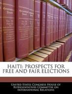 Haiti: Prospects For Free And Fair Elections edito da Bibliogov