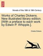 Works of Charles Dickens. New illustrated library edition. [With a preface to each work by Edwin P. Whipple.]. Vol. II. di Charles Dickens edito da British Library, Historical Print Editions