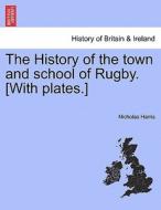 The History of the town and school of Rugby. [With plates.] di Nicholas Harris edito da British Library, Historical Print Editions