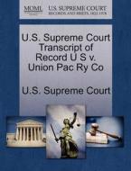 U.s. Supreme Court Transcript Of Record U S V. Union Pac Ry Co edito da Gale Ecco, U.s. Supreme Court Records