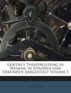 Goethe's Theaterleitung in Weimar; In Episoden Und Urkunden Dargestellt Volume 1 di Pasque Ernst edito da Nabu Press