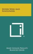 Spider Webs and Sunflowers di Mary Geisler Phillips edito da Literary Licensing, LLC