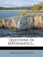 Questions in Mathematics... di John Cauchois Smith edito da Nabu Press