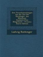 Drei Formelsammlungen Aus Der Zeit Der Karolinger: Aus Munchner Handschriften Mitgetheilt di Ludwig Rockinger edito da Nabu Press