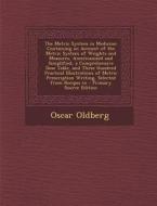 The Metric System in Medicine: Containing an Account of the Metric System of Weights and Measures, Americanized and Simplified, a Comprehensive Dose di Oscar Oldberg edito da Nabu Press